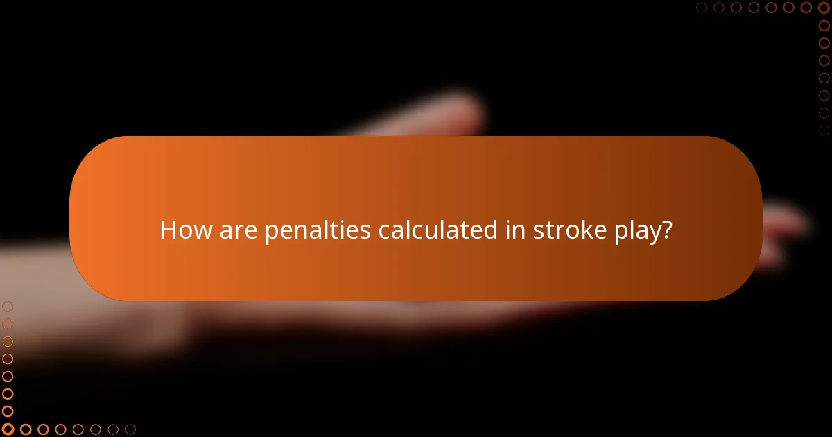 How are penalties calculated in stroke play?