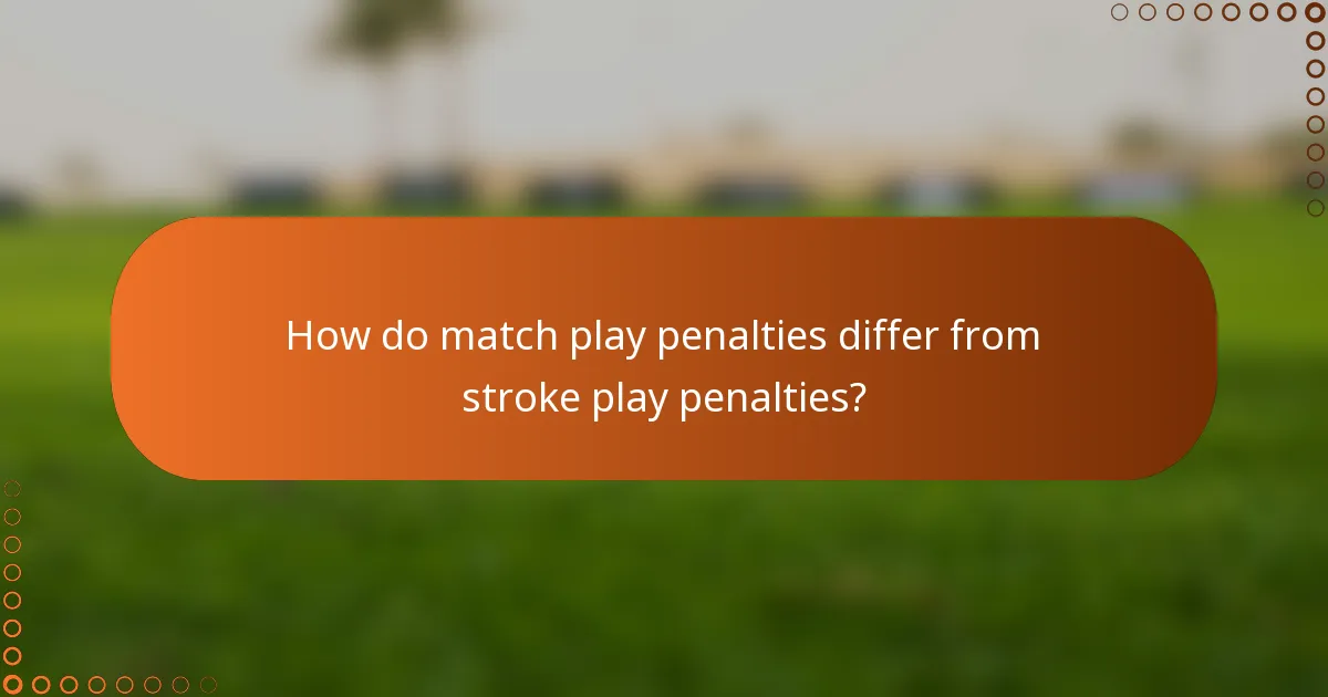 How do match play penalties differ from stroke play penalties?