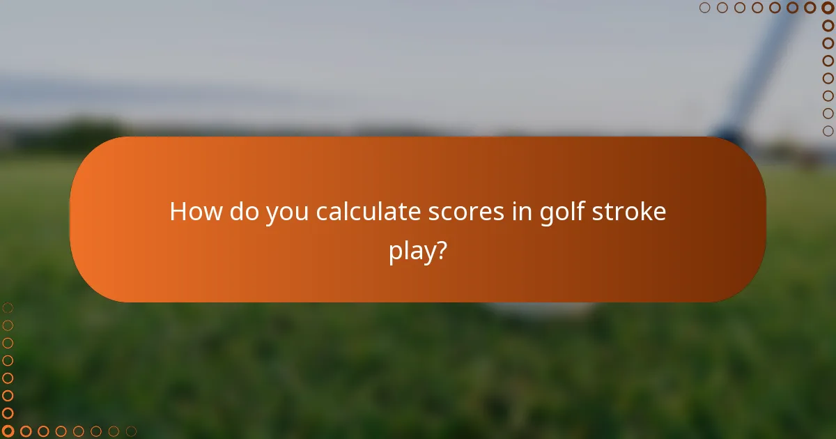 How do you calculate scores in golf stroke play?