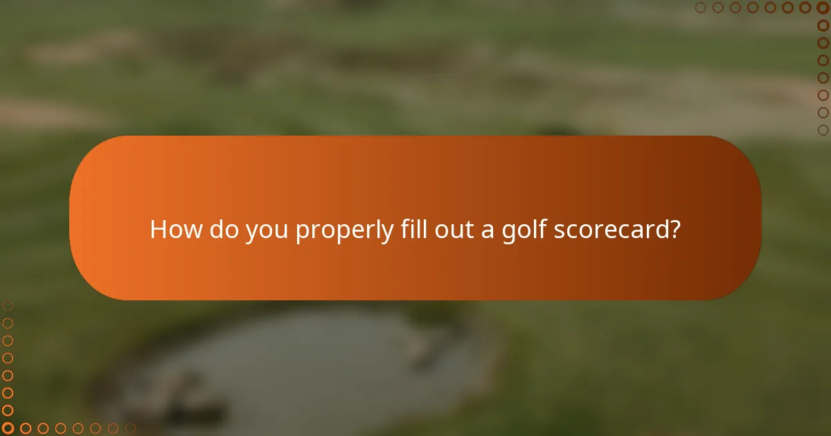 How do you properly fill out a golf scorecard?