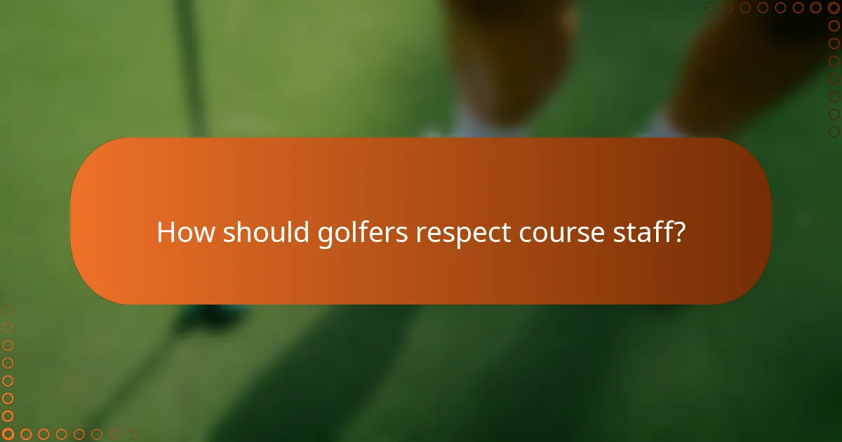 How should golfers respect course staff?