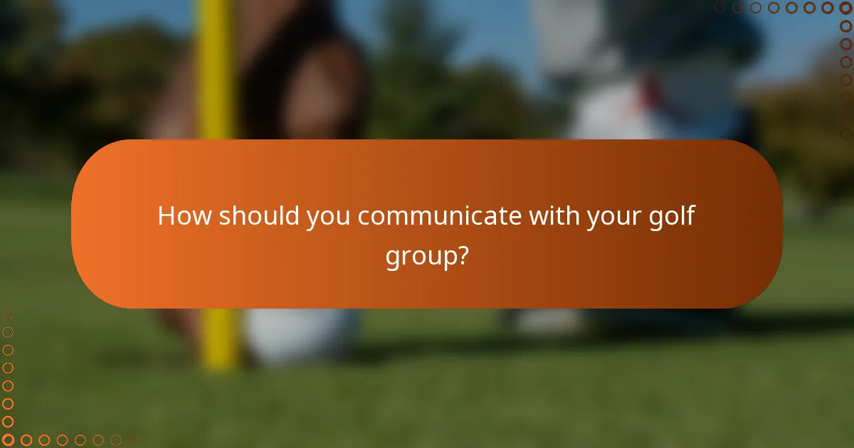 How should you communicate with your golf group?