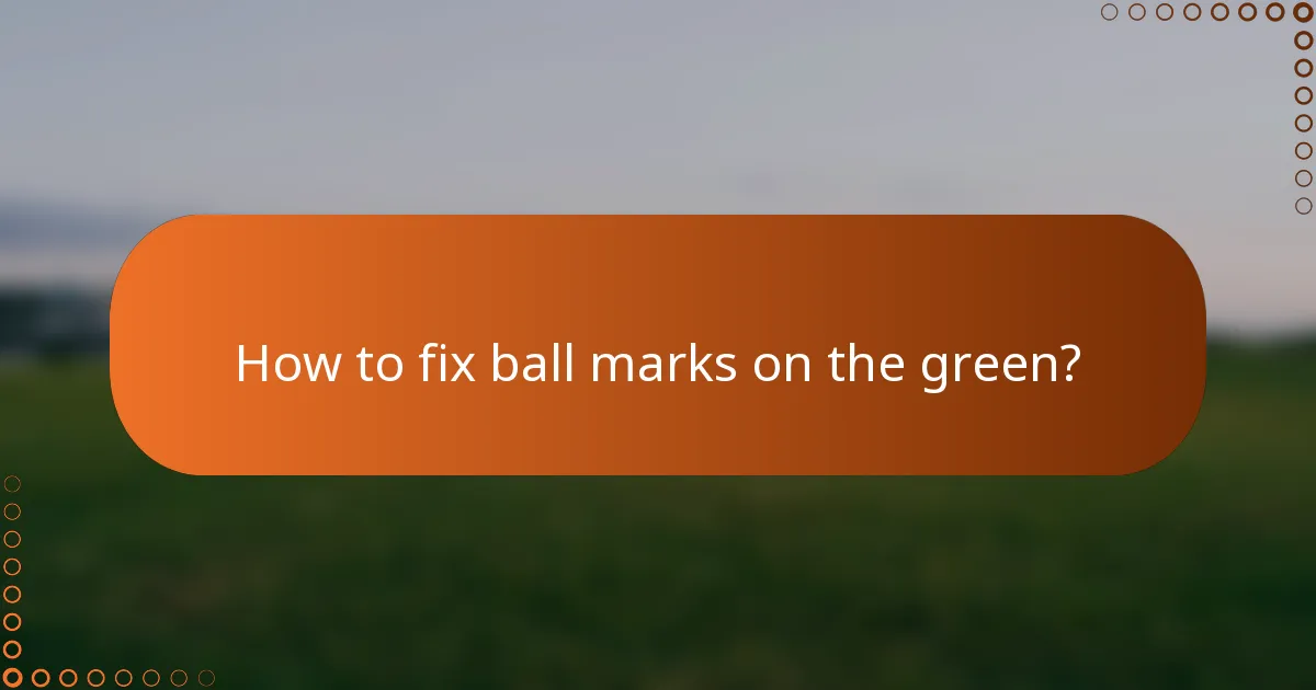 How to fix ball marks on the green?