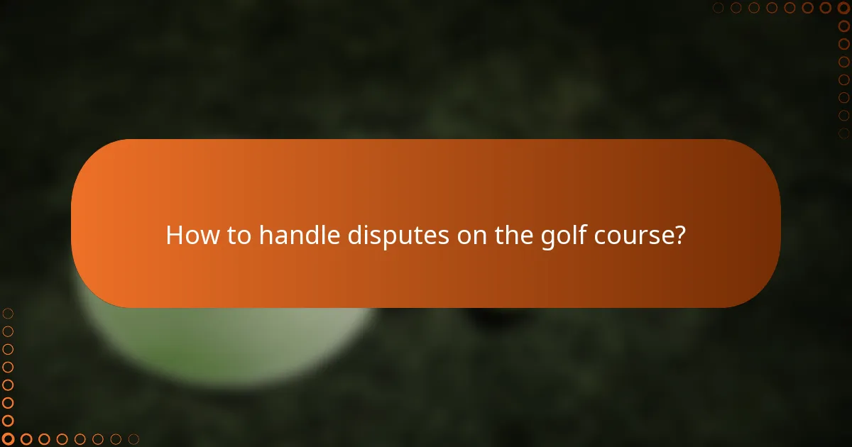 How to handle disputes on the golf course?