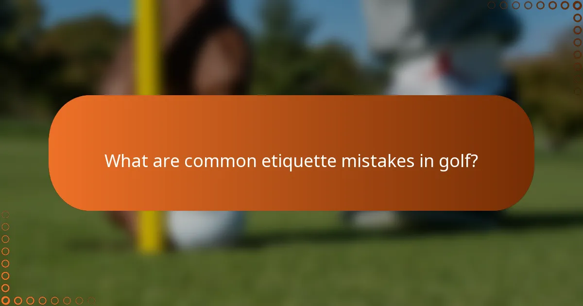 What are common etiquette mistakes in golf?