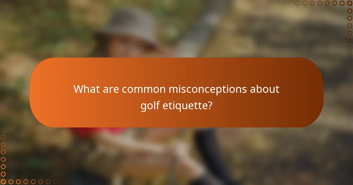 What are common misconceptions about golf etiquette?