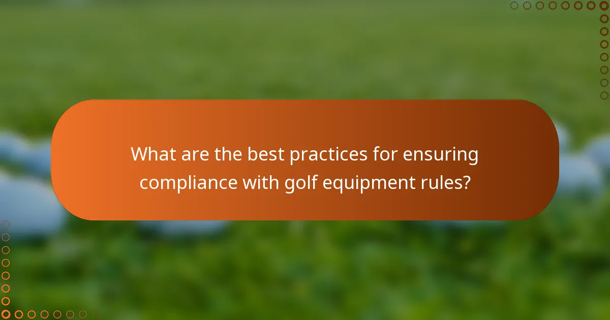 What are the best practices for ensuring compliance with golf equipment rules?