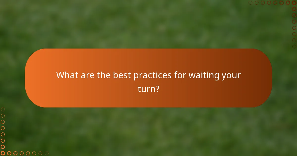 What are the best practices for waiting your turn?