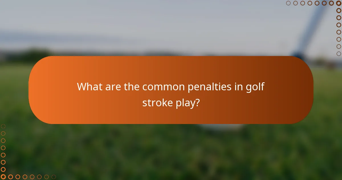 What are the common penalties in golf stroke play?