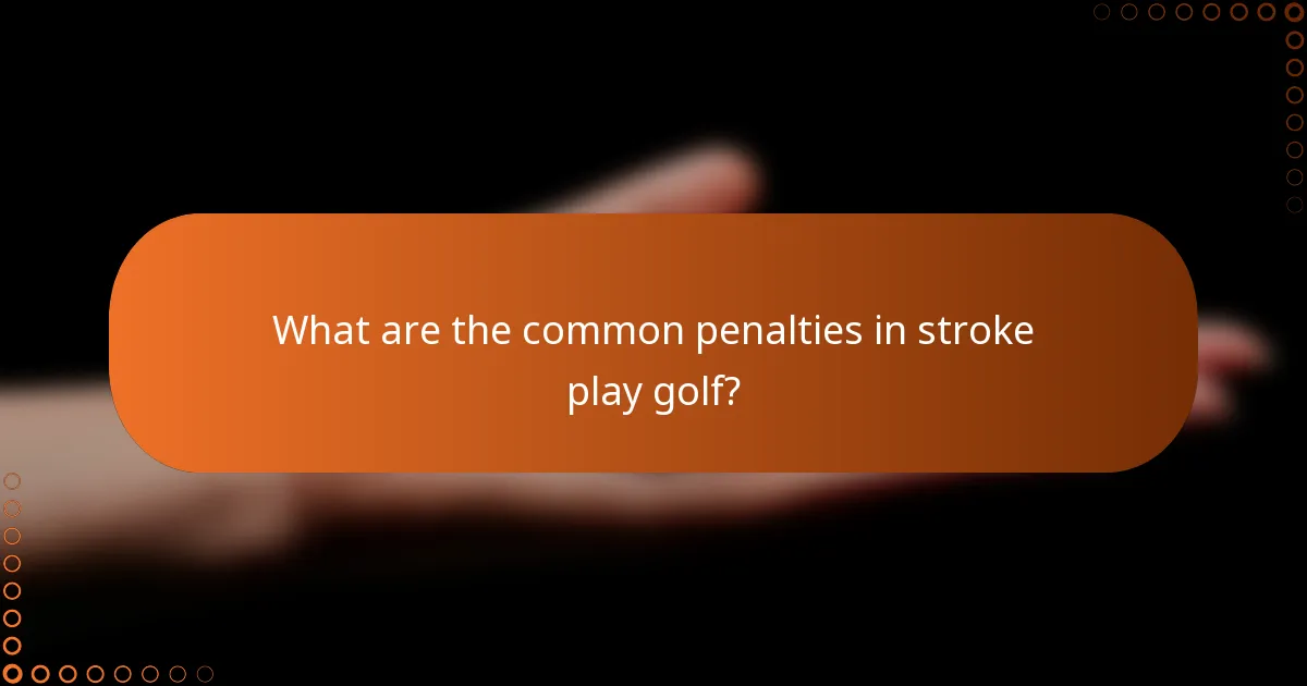 What are the common penalties in stroke play golf?