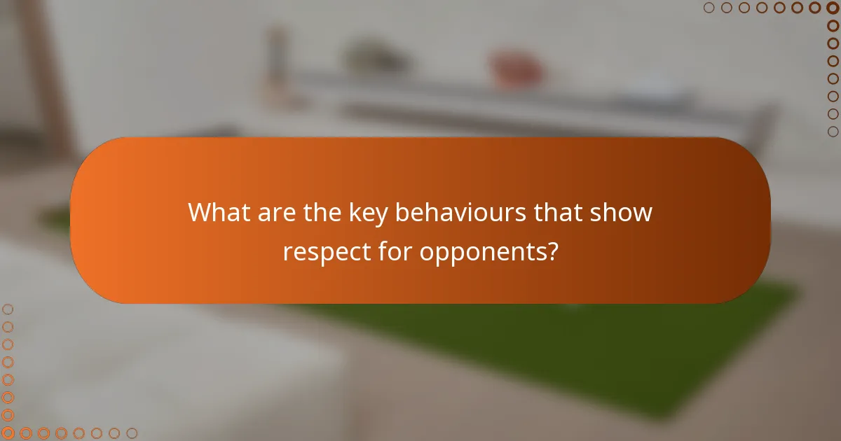 What are the key behaviours that show respect for opponents?