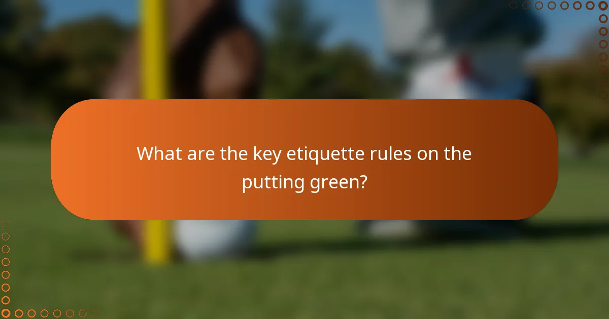 What are the key etiquette rules on the putting green?