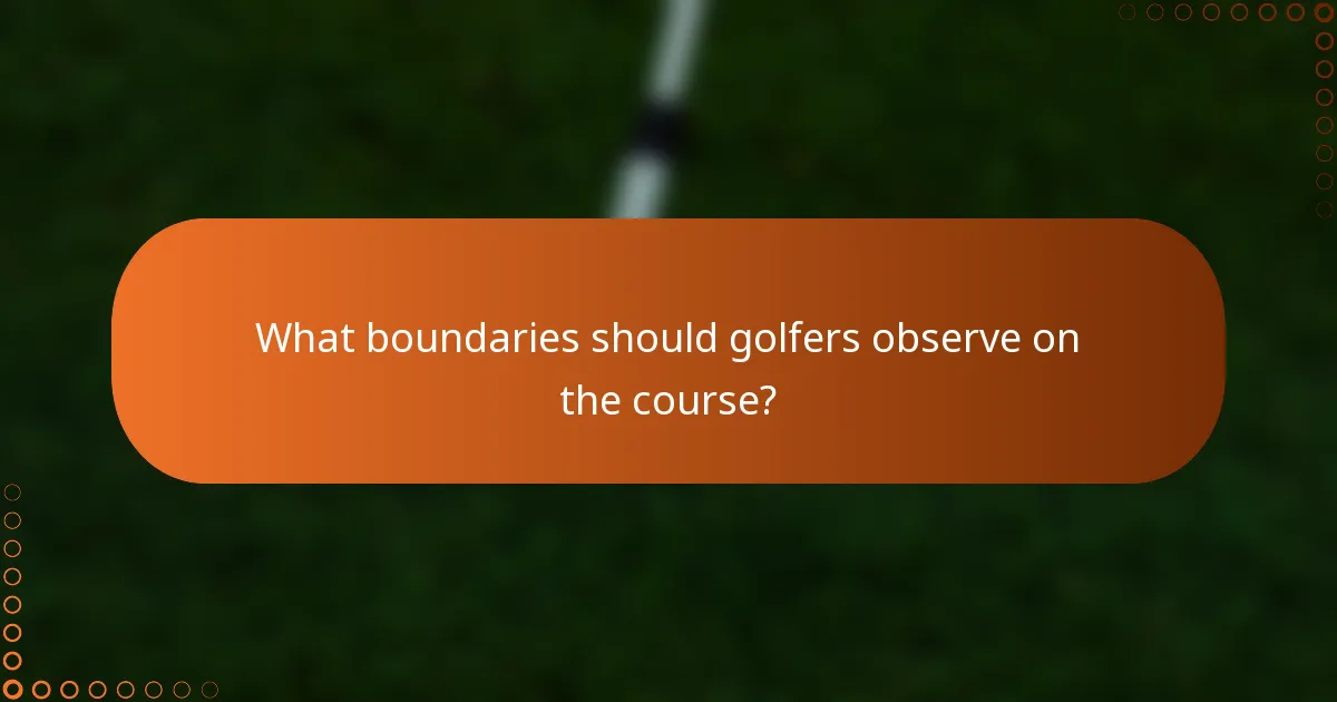 What boundaries should golfers observe on the course?