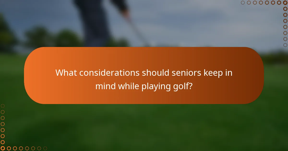 What considerations should seniors keep in mind while playing golf?