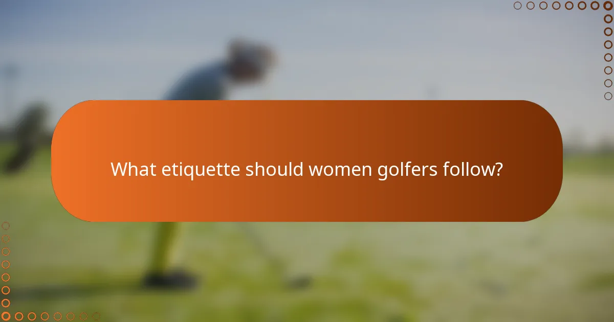 What etiquette should women golfers follow?