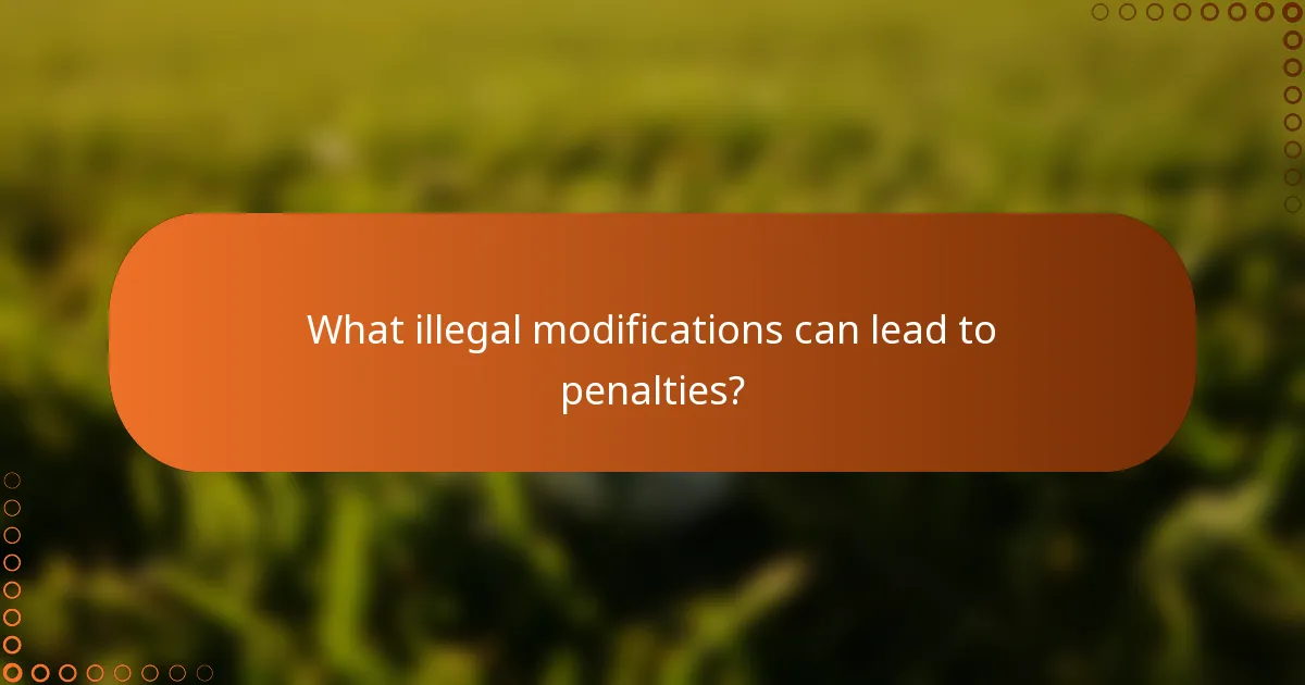 What illegal modifications can lead to penalties?