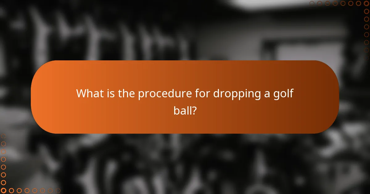 What is the procedure for dropping a golf ball?