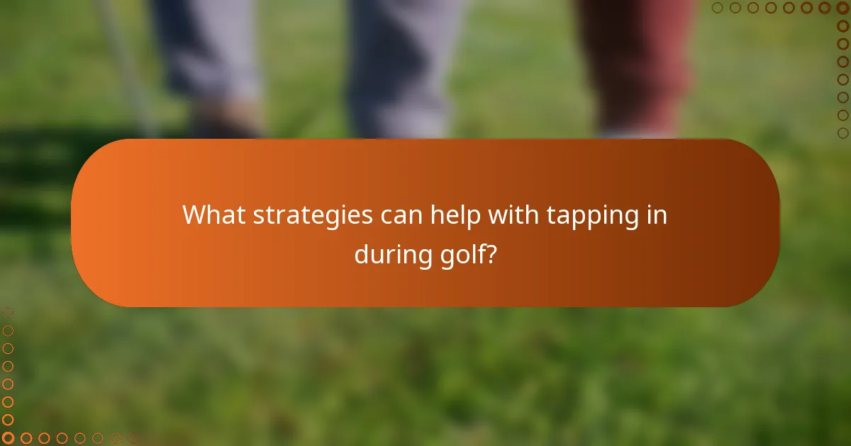 What strategies can help with tapping in during golf?