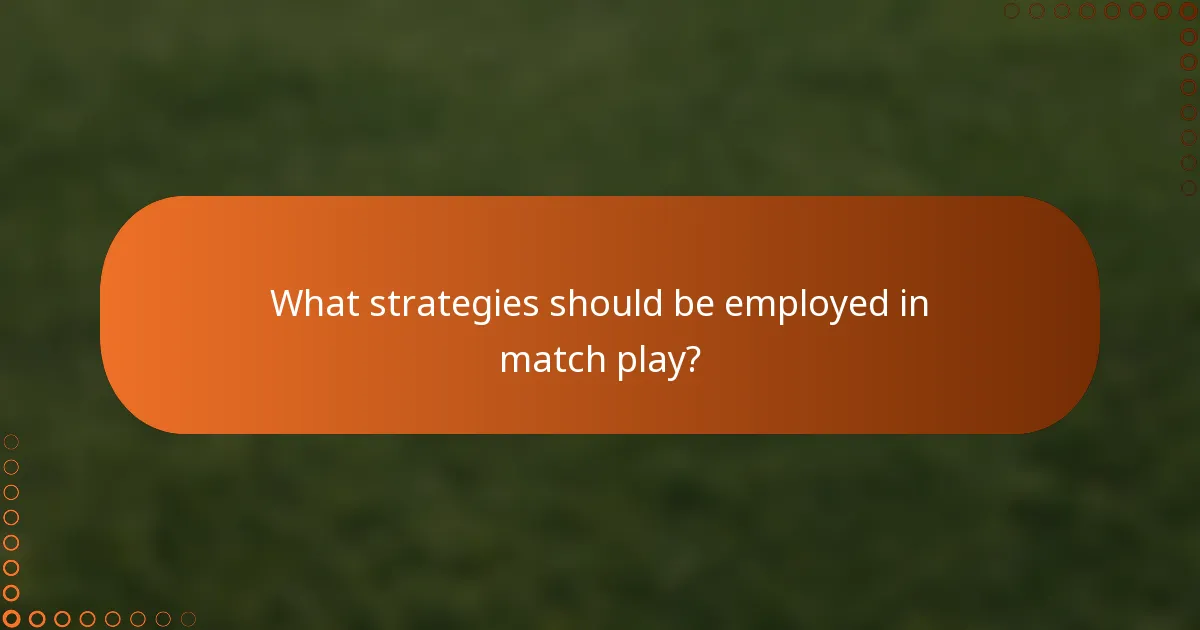 What strategies should be employed in match play?
