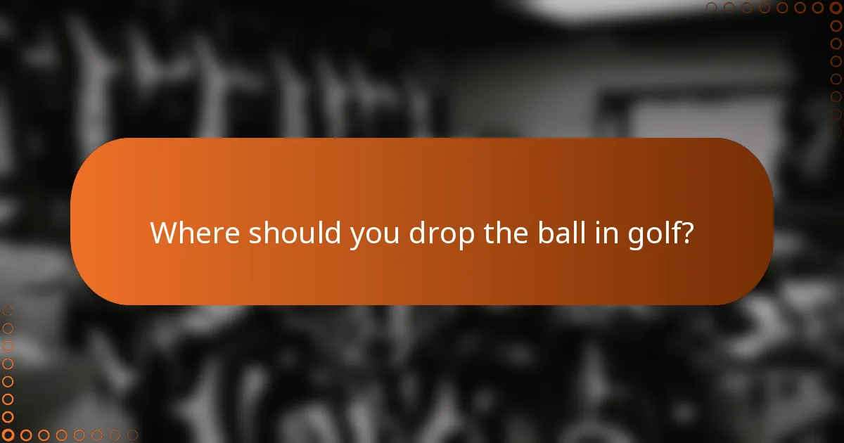 Where should you drop the ball in golf?
