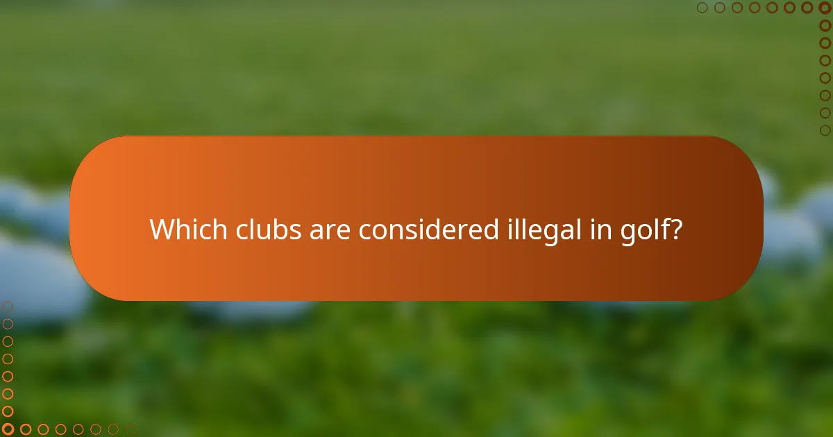 Which clubs are considered illegal in golf?
