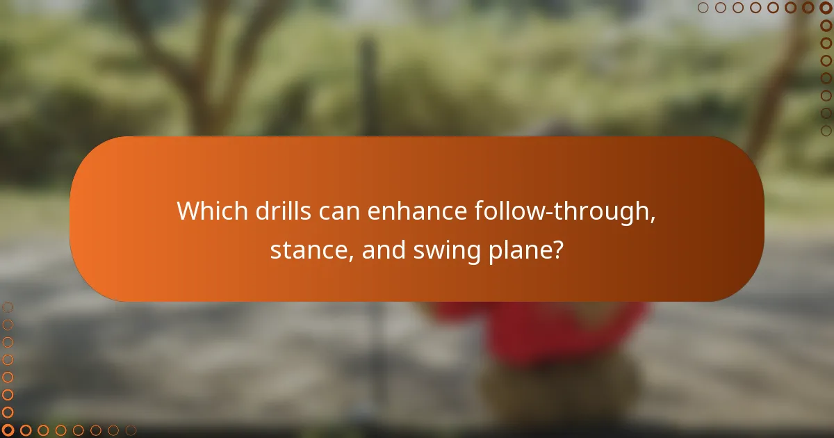 Which drills can enhance follow-through, stance, and swing plane?