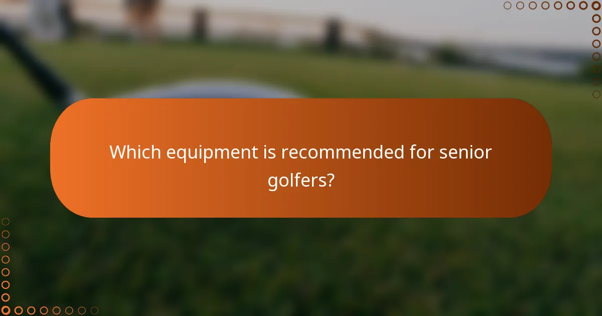 Which equipment is recommended for senior golfers?